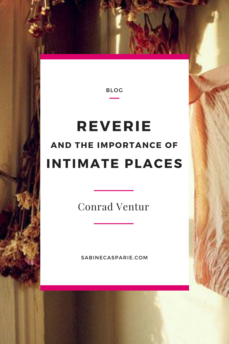 Reverie and the Importance of Intimate Places | Sabine Casparie
