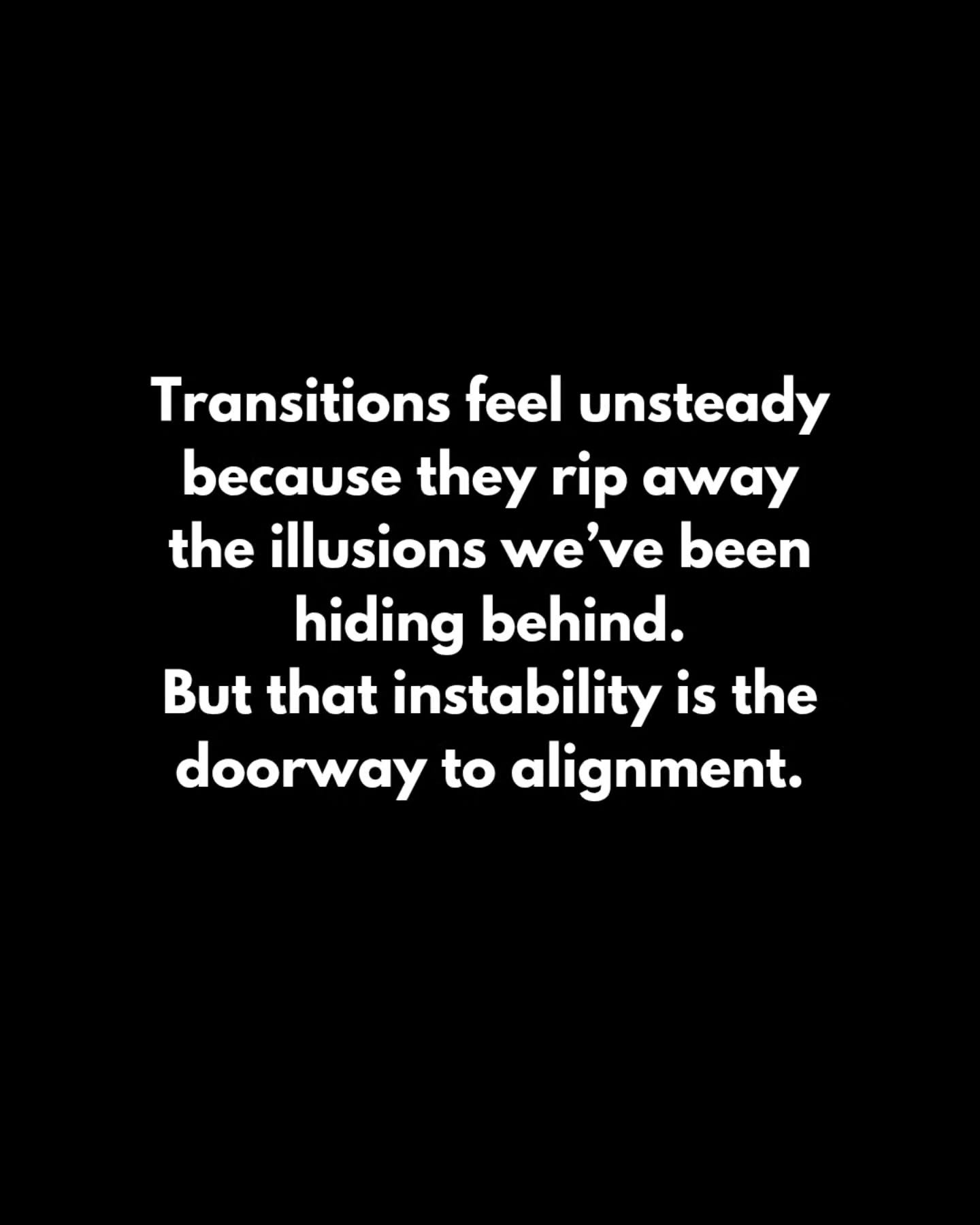 Transitions!  Especially the ones that shake your life to its core... are often the catalyst you need. 

They create enough charge and instability to expose who you&rsquo;ve been&hellip; and who your life is asking you to become.

The real question i