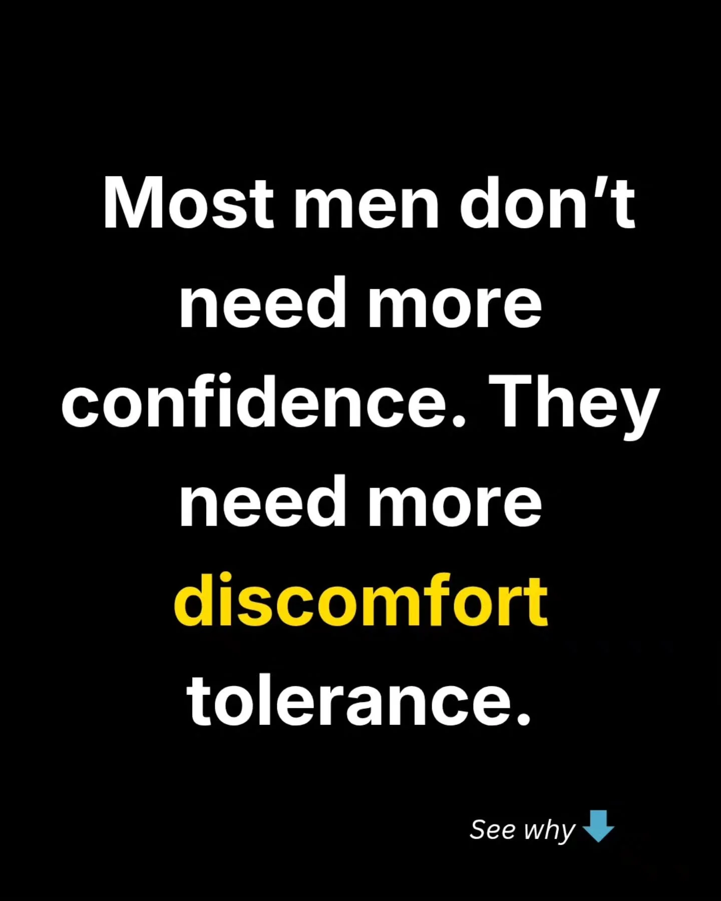 Most men don't need more confidence to move towards their highest pursuits.

They simply lack the capacity to stay with feelings of discomfort while creating momentum towards them.

Truth is, modern society promotes and offers so many quick opportuni