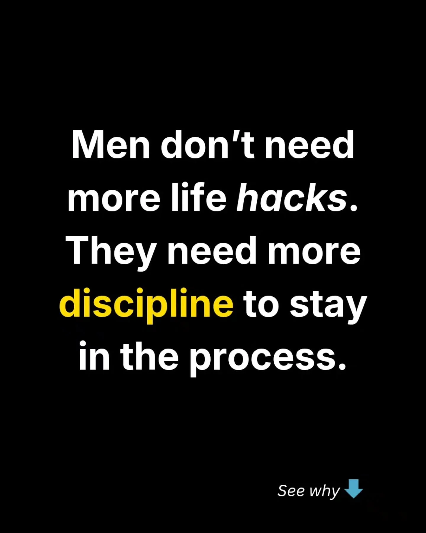 I&rsquo;ve never fully backed the hack movement. 

The process matters. It's fundamental to the destination. 

Men don&rsquo;t need another excuse to get around the very discipline and follow through required to build what they say they want.

Most h
