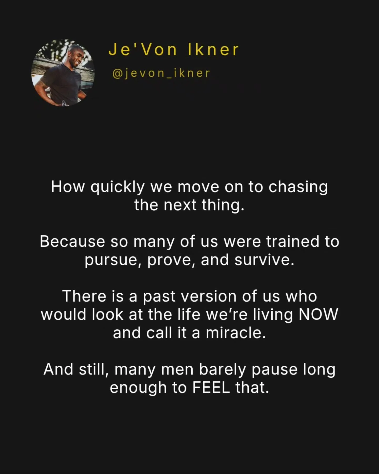 A lot of men never fully receive...what is.

Not their life.
Not their progress.
Not even who they are right now.

They keep moving the goalpost.

Not always because they&rsquo;re driven.

Sometimes because their nervous system is addicted to the fam