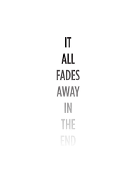 "It All Fades Away..."