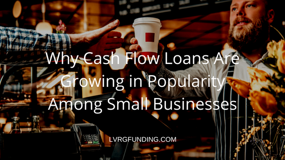 Why Cash Flow Loans Are Growing in Popularity Among Small Businesses