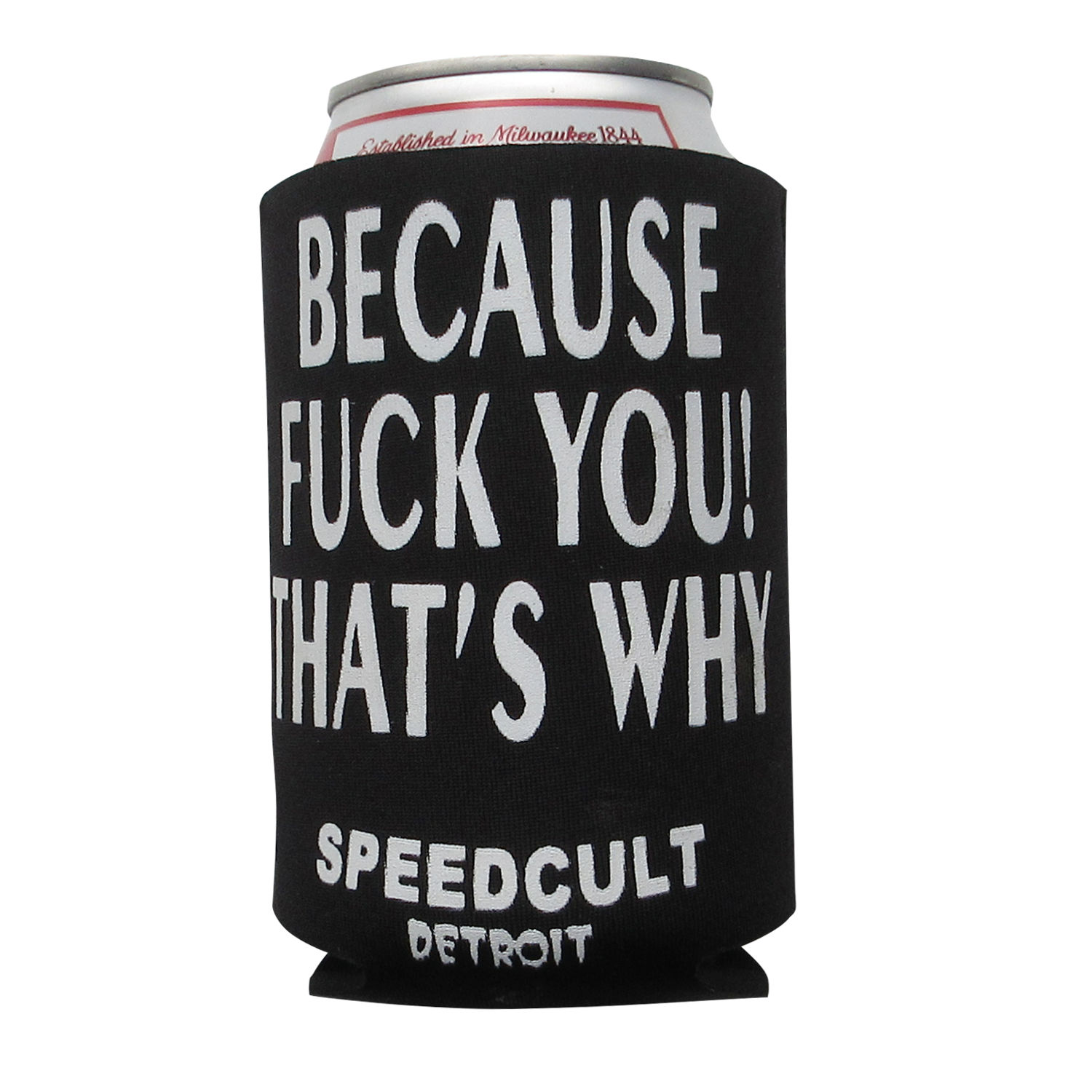 Because Fuck You Beer Koozie — Speedcult