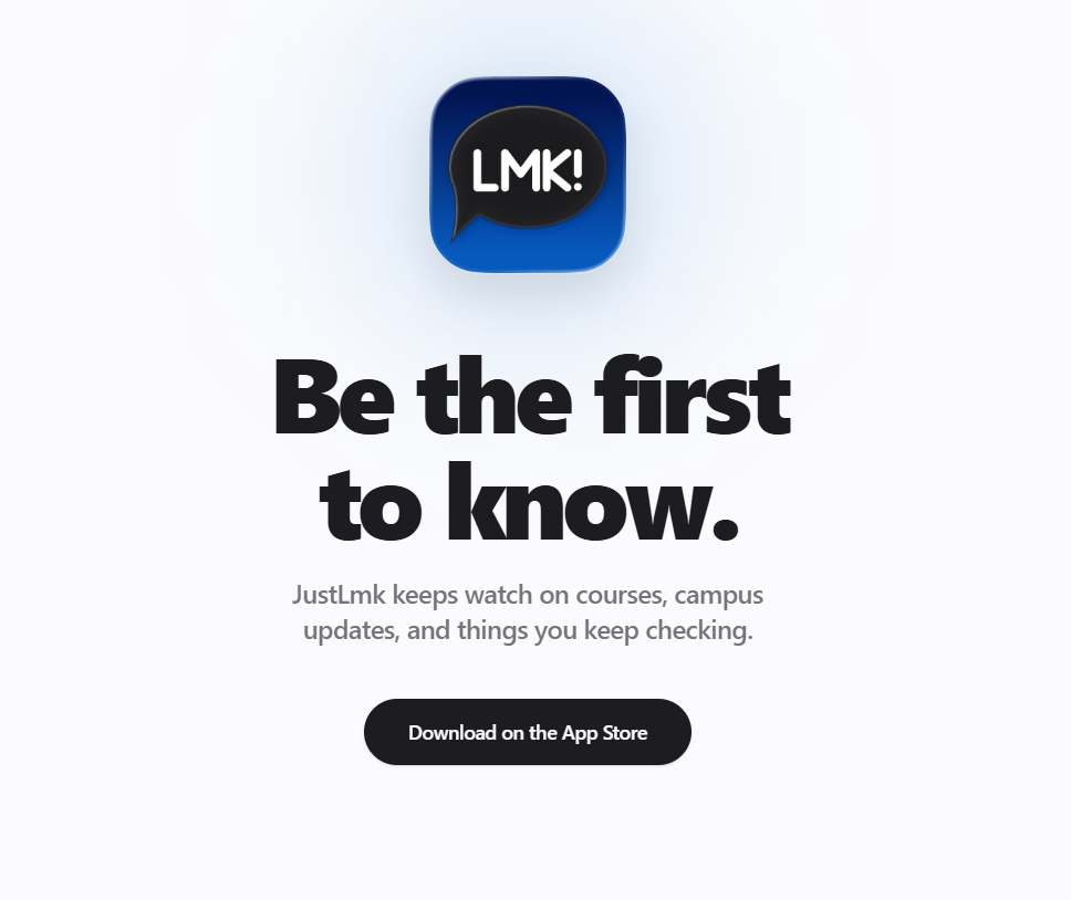 Screenshot of the JustLmk application, developed by Mehul Jasti. The screenshot says, "Be the first to know. JustLmk keeps watch on courses, campus updates, and things you keep checking." Source: Mehul Jasti/JustLmk.