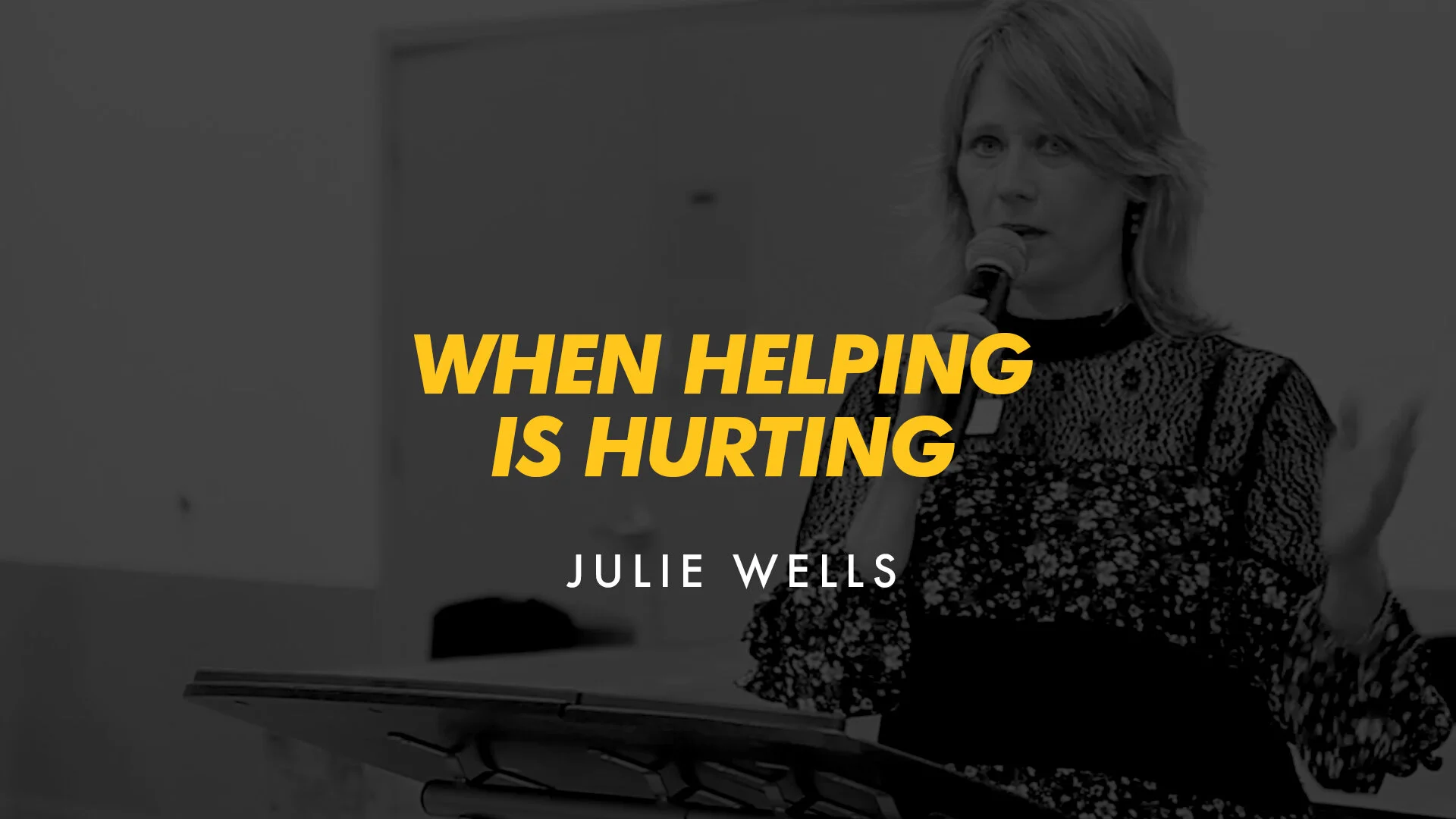 Julie Wells : When Helping is Hurting
