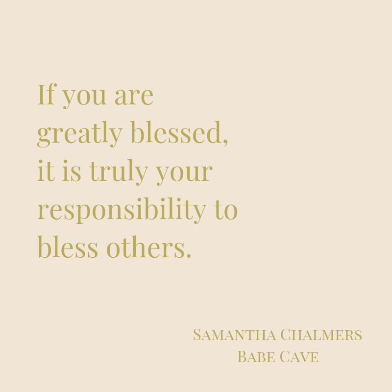 If you are greatly blessed, it is truly your responsibility to bless others.-2.png