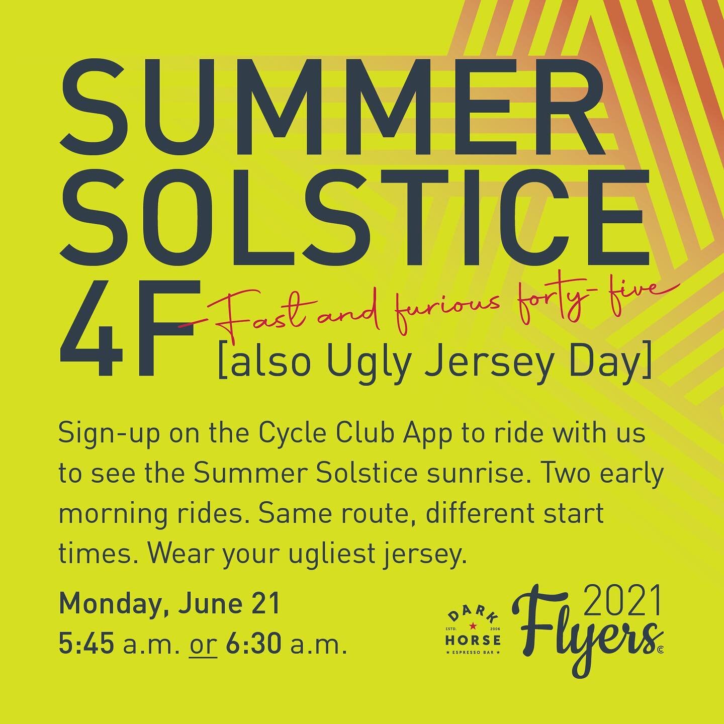 Summer Solstice 4F 
+ Ugly Jersey Day

Monday, June 21
5:45 a.m. (Intermediate/Advanced)
or 
6:30 a.m. (All levels welcome, however there are A LOT of hills. Perfect if you&rsquo;re part mountain goat. Altogether ride with hills at your own pace.)

D