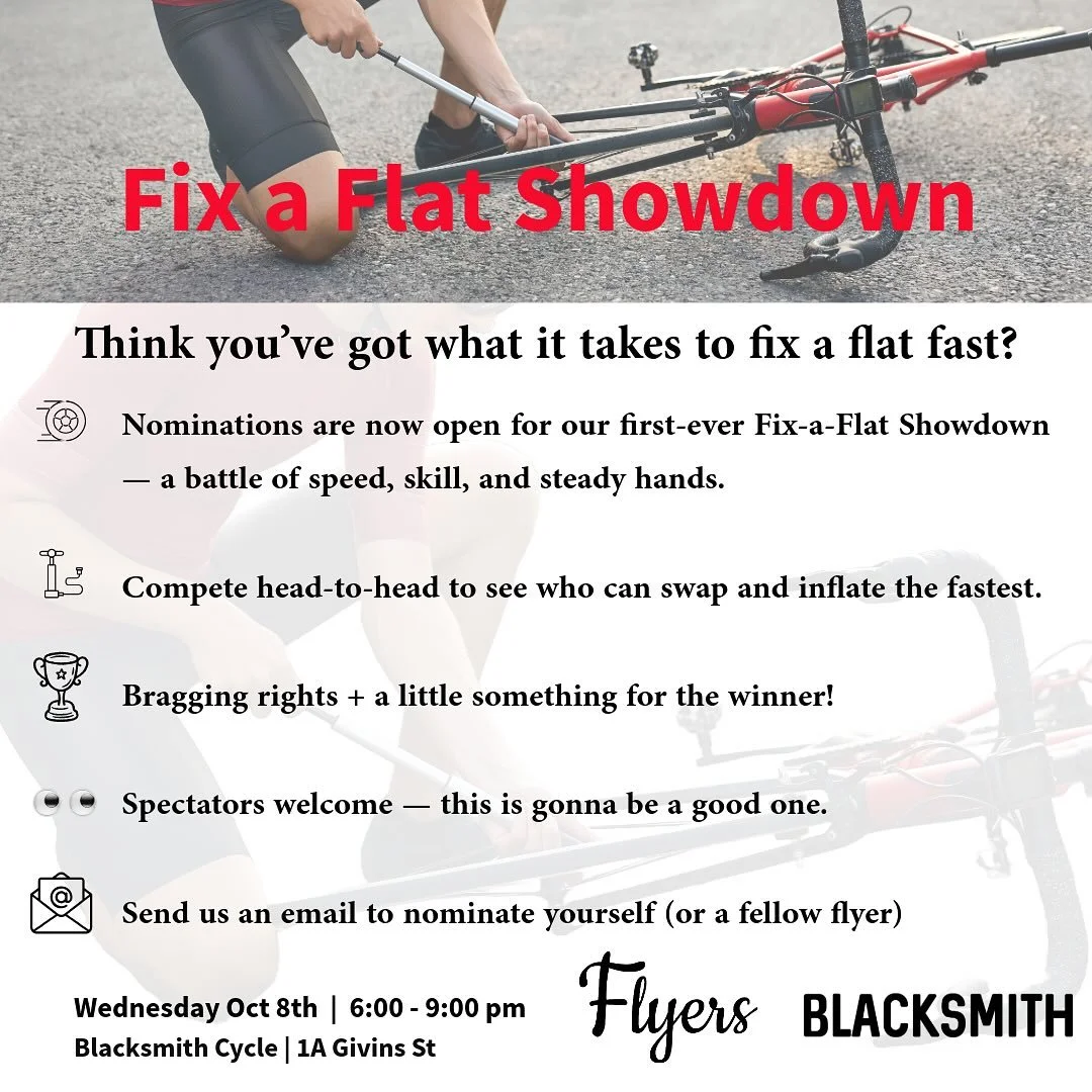 Flyers!

We&rsquo;re excited to announce a new event on the calendar: the Fix-a-Flat Showdown, in collaboration with Blacksmith Cycle. This will be a fun and practical meetup where speed, skill, and a little bike know-how go head-to-head.

📅  Wednes