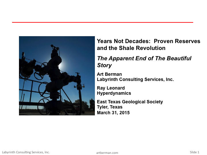 Years Not Decades: Proven Reserves and the Shale Revolution. Presented by Art Berman at the East Texas Geological Society Expo in March 2015.