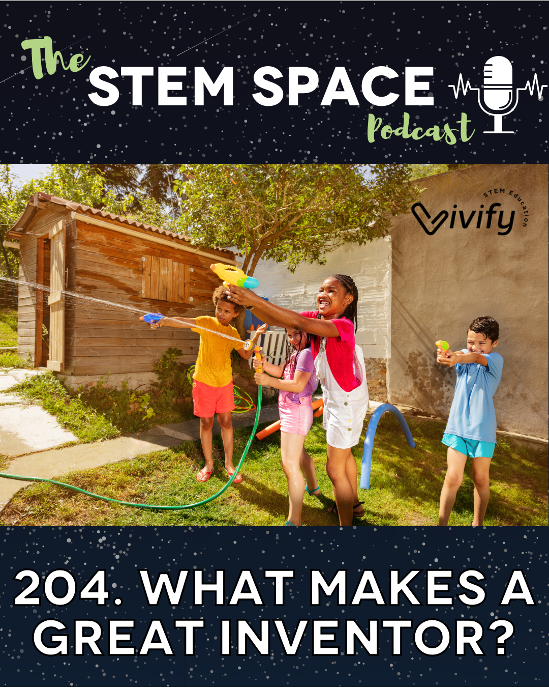 The STEM Space Podcast, Episode 204. What Makes a Great Inventor? by Vivify STEM. Picture features children of various races participating in a water "battle" with Super Soaker inspired toys and a water hose.
