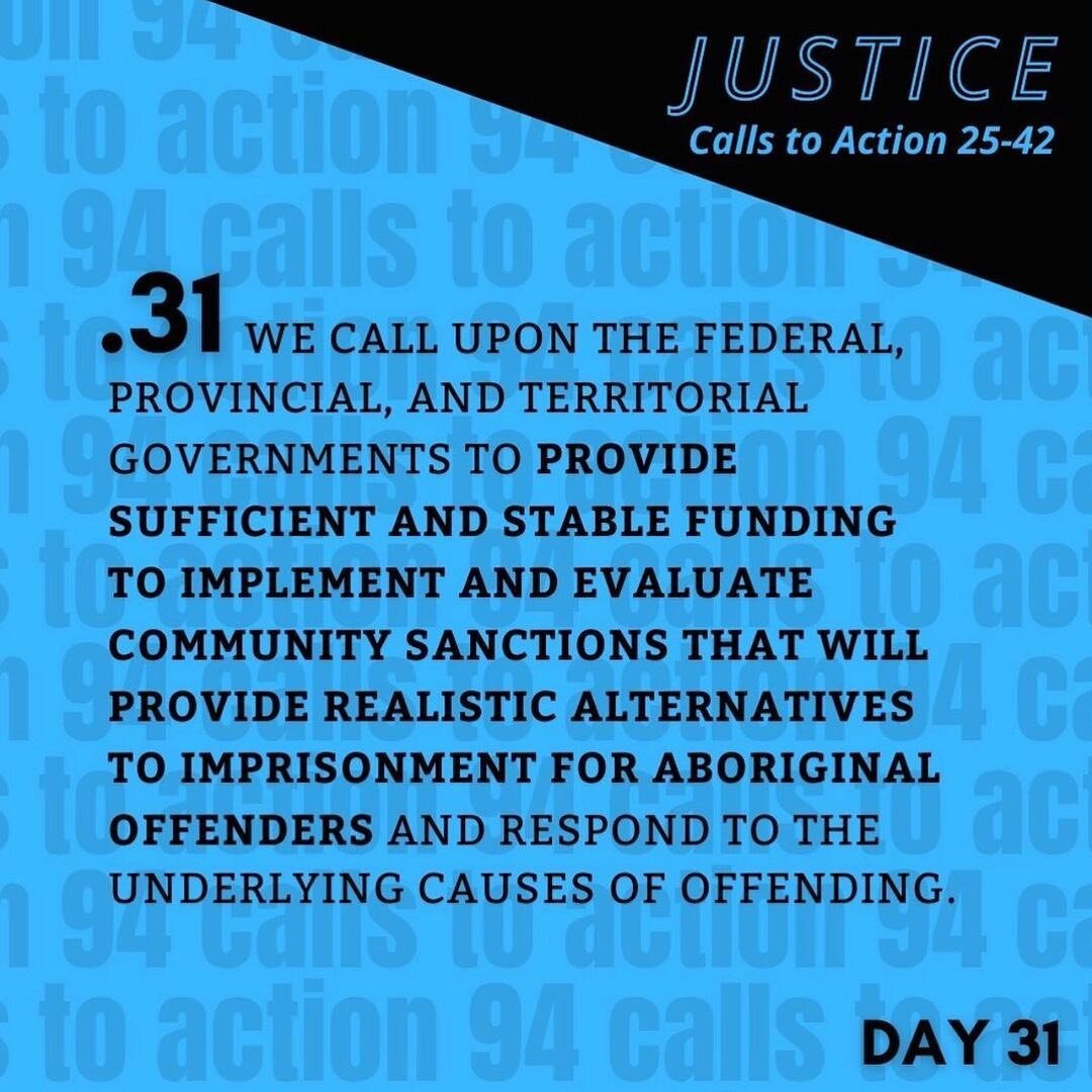 TRC Call to Action 31: We call upon the federal, provincial, and territorial governments to provide sufficient and stable funding to implement and evaluate community sanctions that will provide realistic alternatives to imprisonment for Aboriginal of