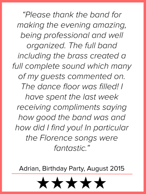 Please thank the band for making the evening amazing, being professional and well organized. The full band including the brass created a full complete sound which many of my guests commented on.