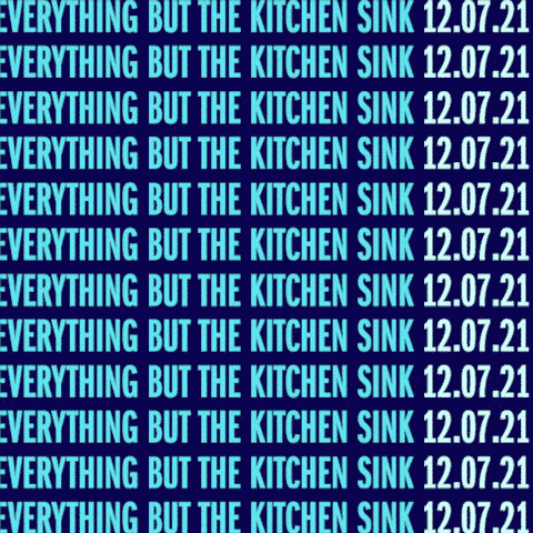 Everything but the Kitchen Sink 12.07.21