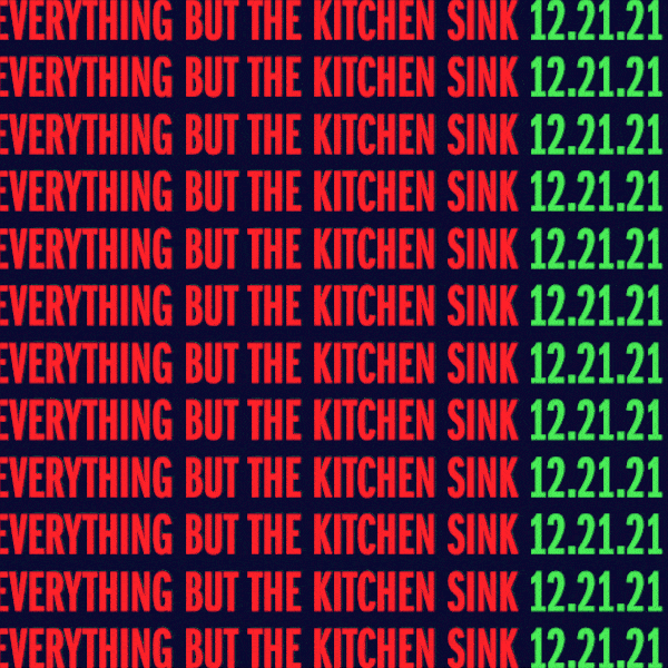 Everything but the Kitchen Sink 12.21.21
