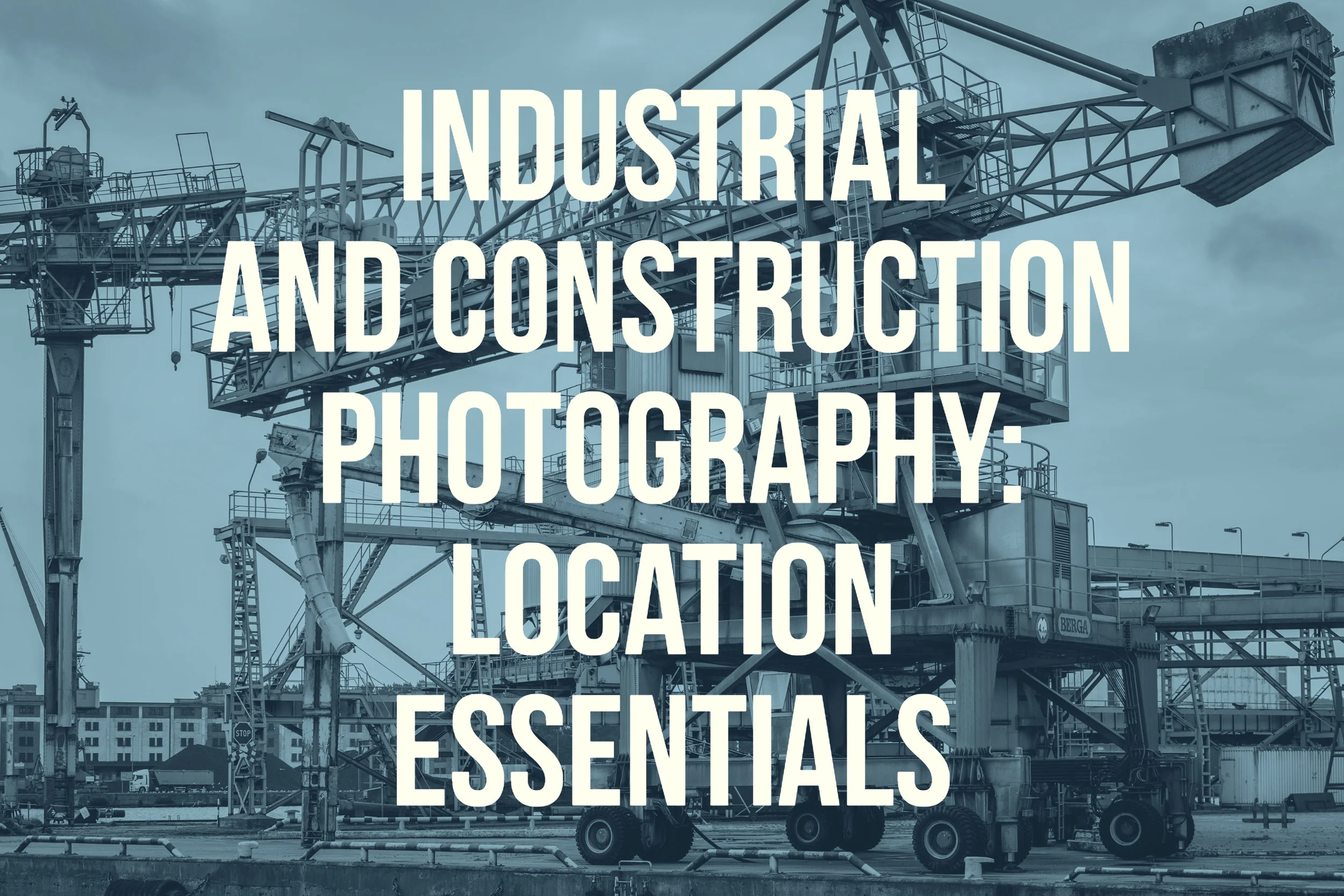 Industrial and Construction Photography: Location Essentials