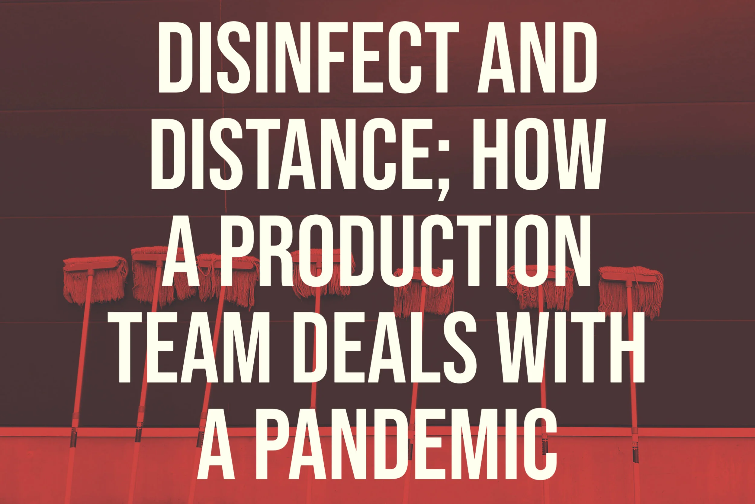 Disenfect and Distance; How a production team deals with a Pandemic