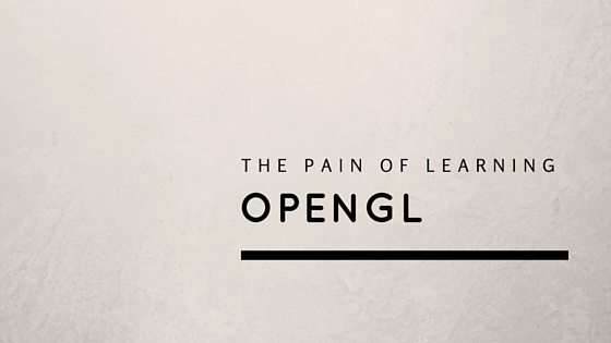 The pain of learning OpenGL