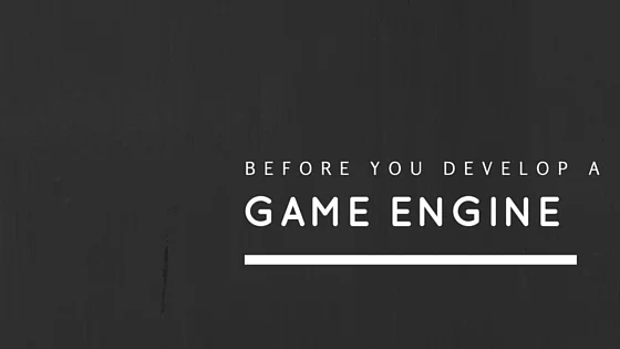 4 things to be aware of before developing a game engine