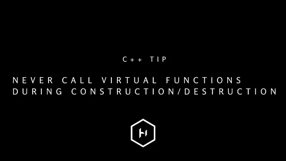 C++ tip 5: Never call a virtual function during construction or destruction