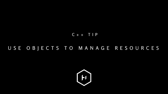 C++ tip 9: Use objects to manage resources