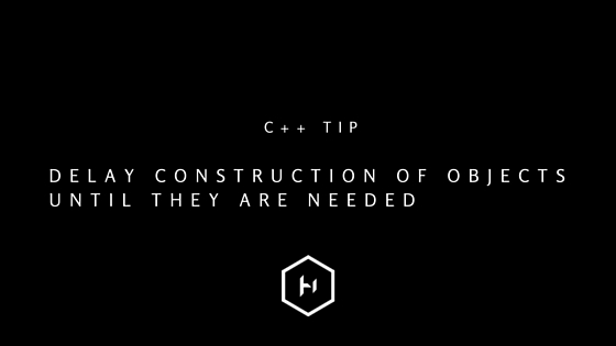 C++ tip 15: Delay construction of objects until they are needed