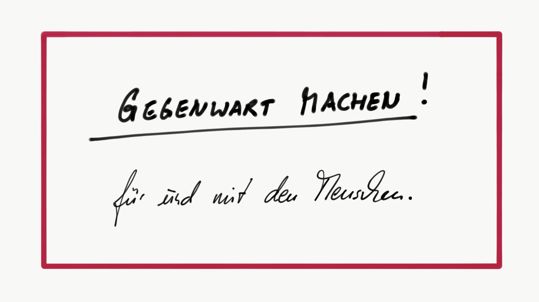 Mein Motto: Gegenwart machen! Für und mit den Menschen.