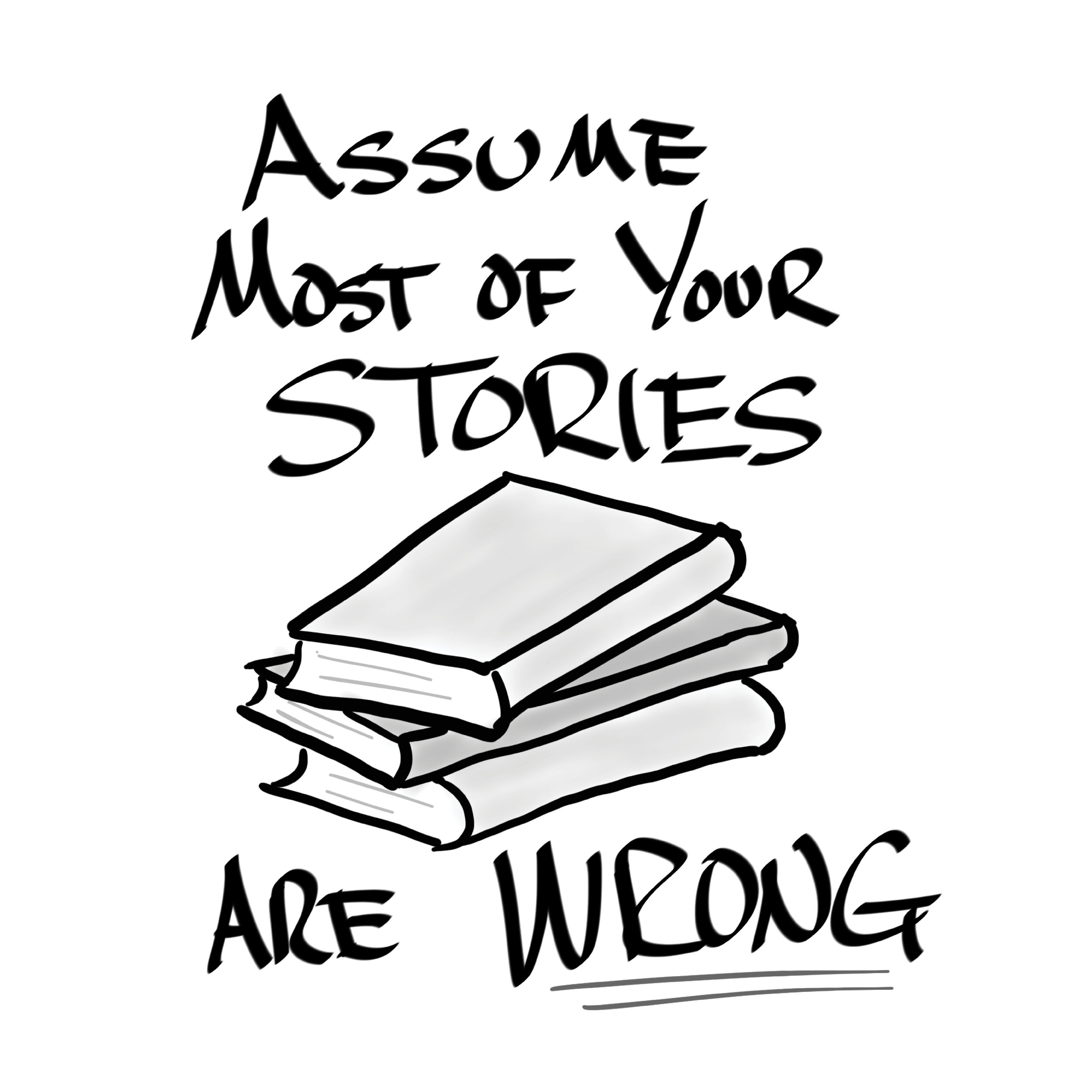 Assume most of your stories are wrong.jpg