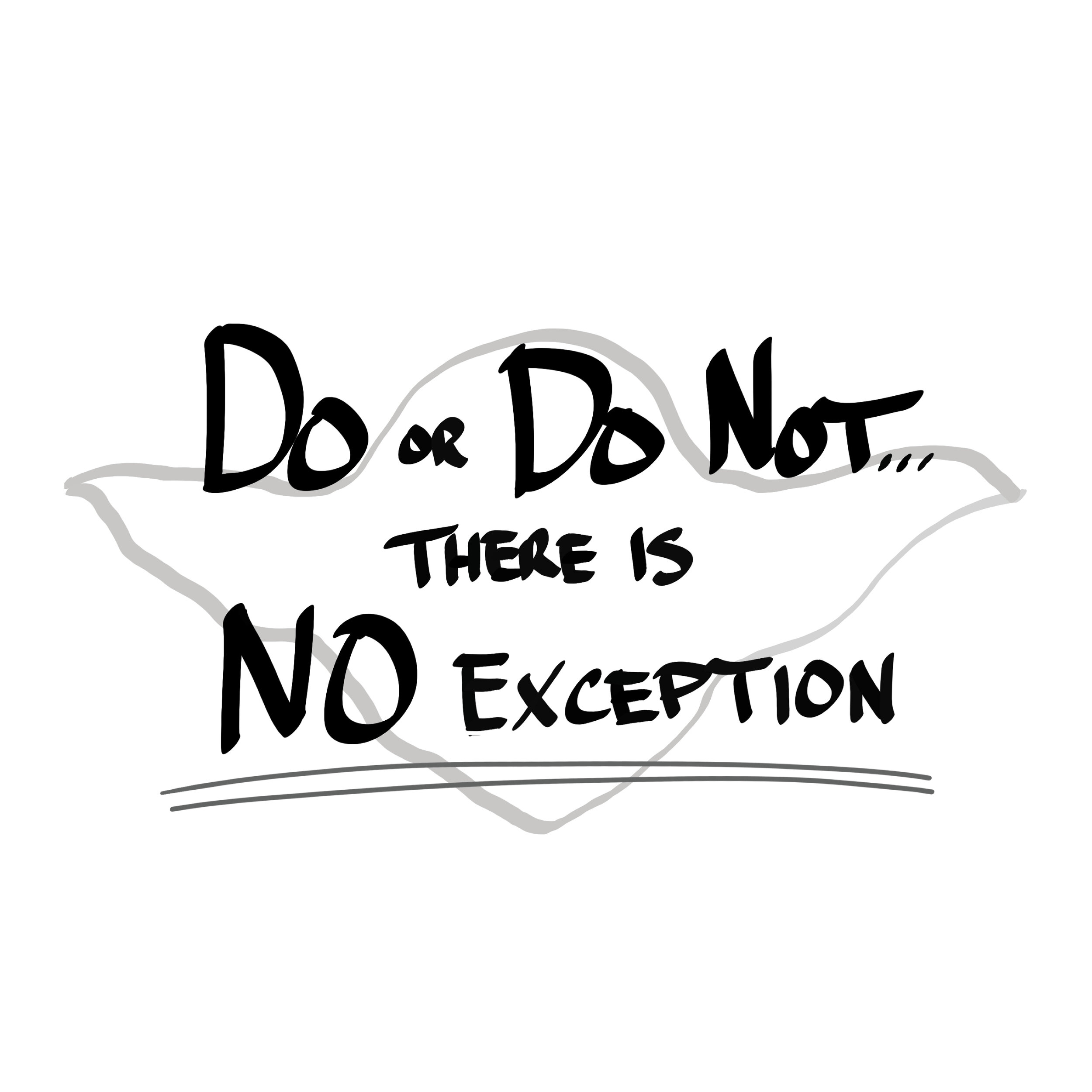 Do or do not there is no exception.jpg