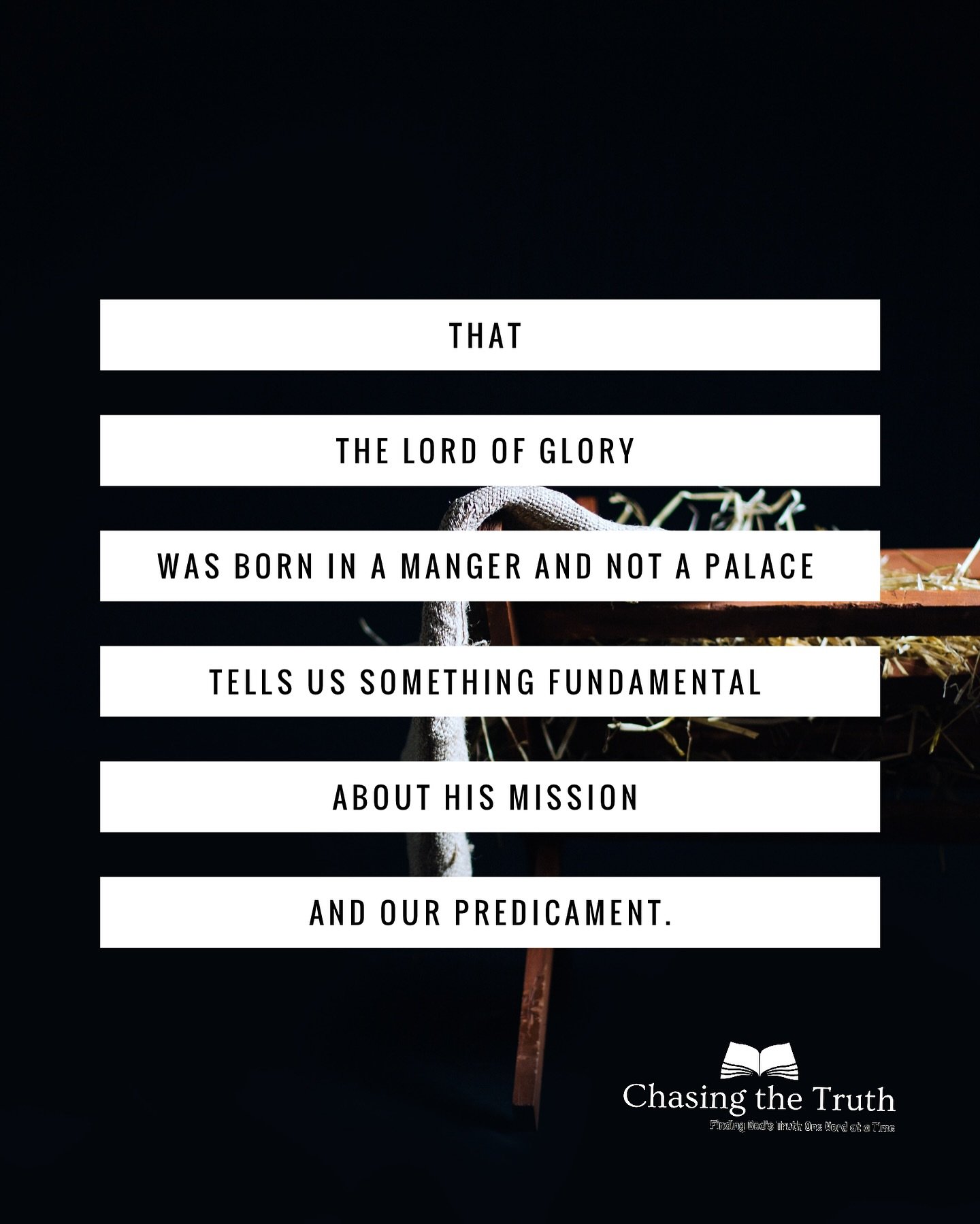 That the Lord of Glory was born in a manger and not a palace tells us something fundamental about His mission and our predicament. #chasingthetruth