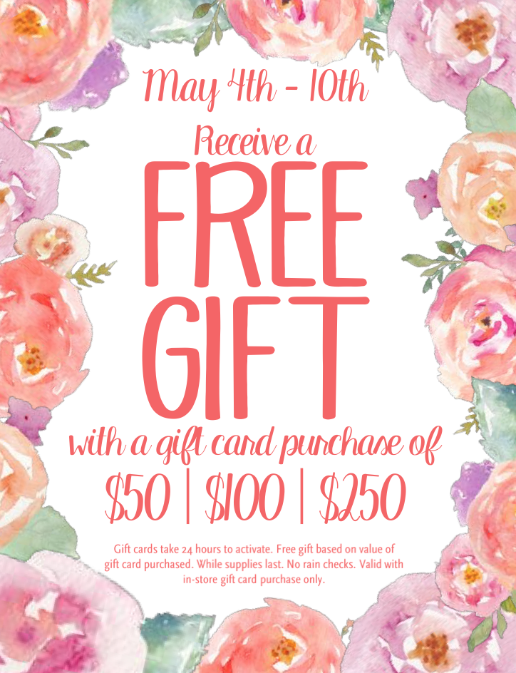 MAY 4TH – 9TH: RECEIVE A FREE GIFT WITH A $50, $100 OR $250 GIFT CARD