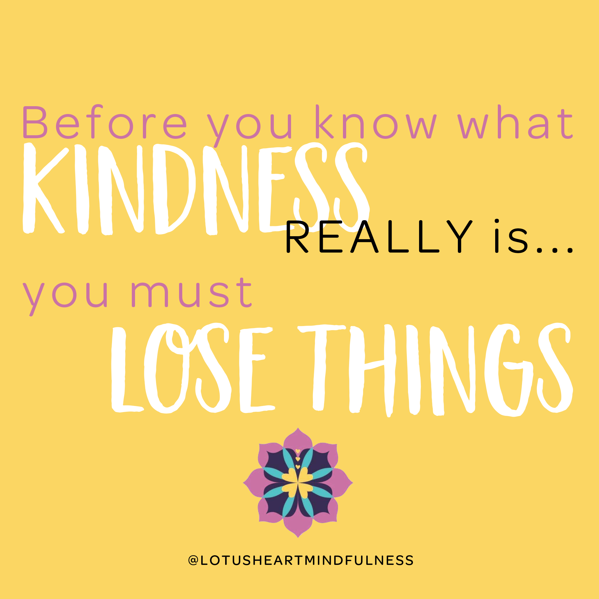 before you know what kindness really is, you must lose things