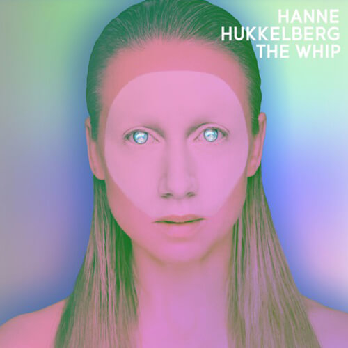 Hanne Hukkelberg - The Whip [2017, Propeller]