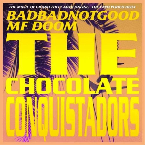 1. Badbadnotgood-&amp;-MF-DOOM---The-Chocolate-Conquistadors-[2020,-Rockstar-Games]-500px