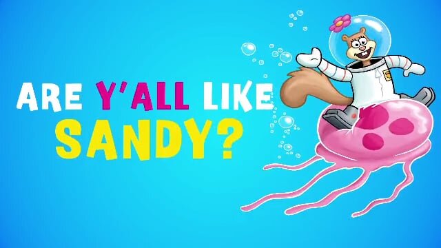 NICK - PONGEBOB - ARE Y'ALL LIKE SANDY?