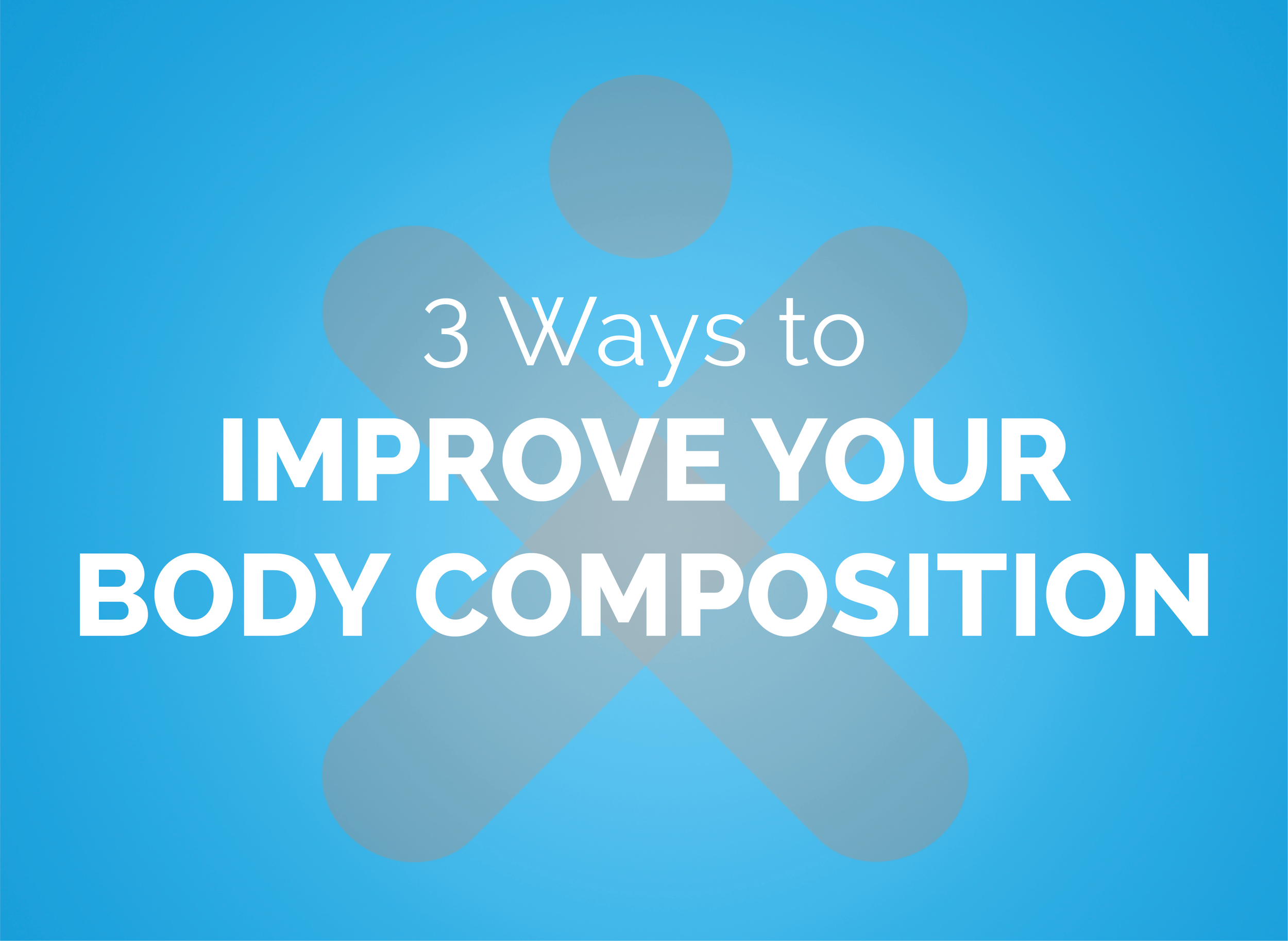 3 Ways to Dramatically Improve Your Body Composition in 2018