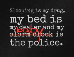 sleeping-is-my-drug-my-bed-is-my-dealer-and-my-alarm-clock-is-the-police-quote-1.jpg
