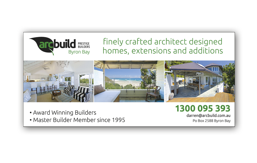  Arcbuild is also a prestige bespoke builder. They have built some of Byron Bay's more substantial houses. This is a press ad for a local magazine that displays images of one of their recent builds.       