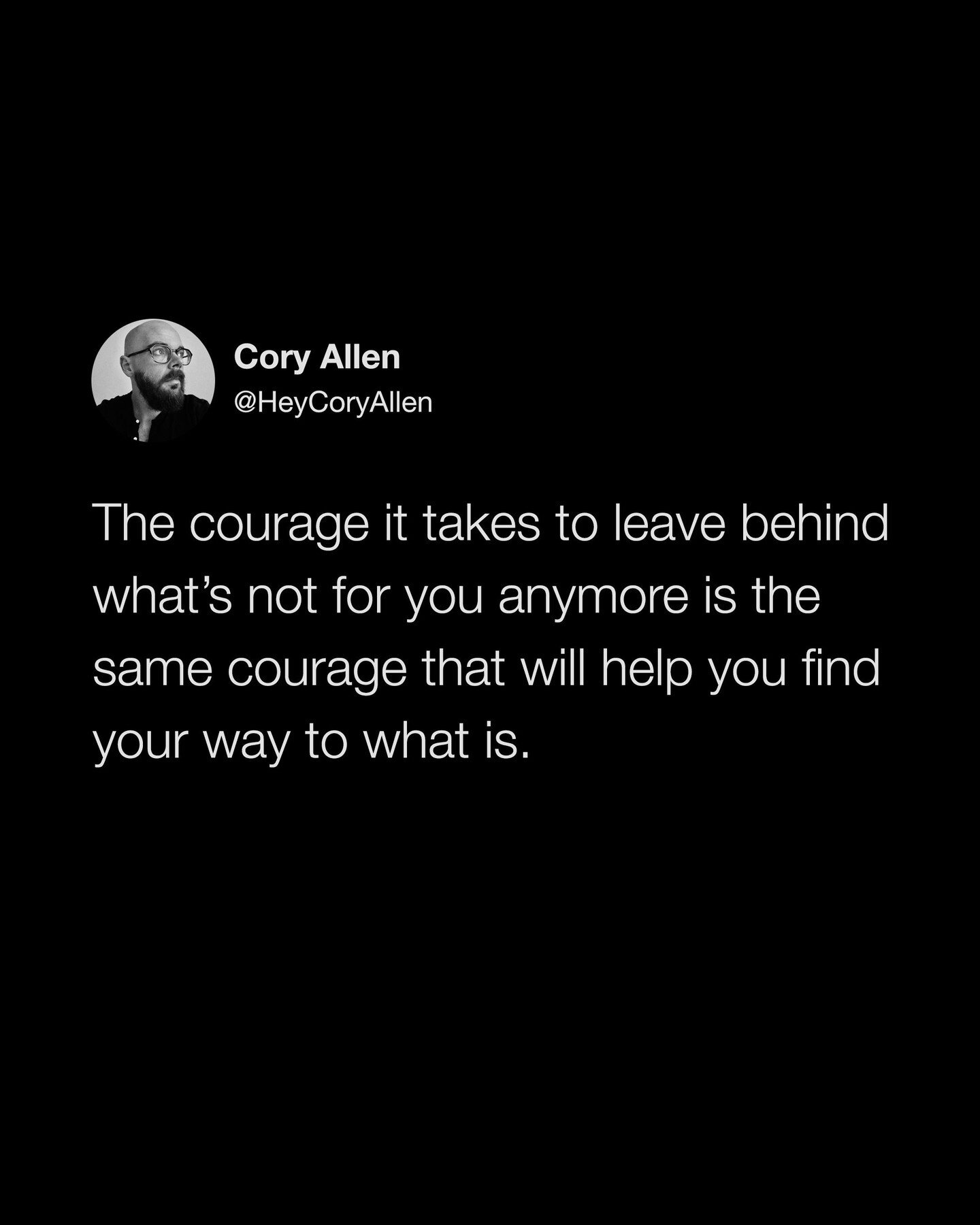 Drop a 🖤 to affirm this.

[tweet screenshot; tweet by cory reads: &ldquo;The courage it takes to leave behind what&rsquo;s not for you anymore is the same courage that will help you find your way to what is.&rdquo;]