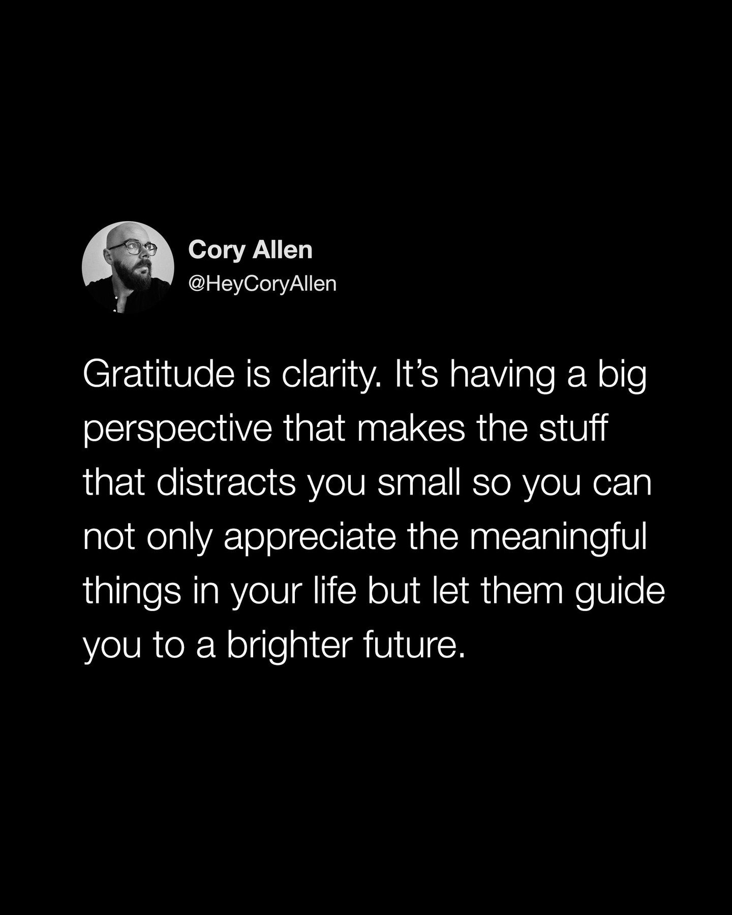 Big love to everyone that's keeping their perspective in check today 🖤 

@heycoryallen: Gratitude is clarity. It&rsquo;s having a big perspective that makes the stuff that distracts you small so you can not only appreciate the meaningful things in y