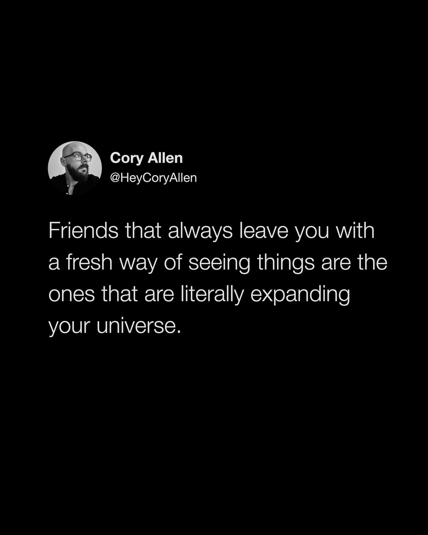 Show your friends some love in the comments 🖤

@heycoryallen: Friends that always leave you with a fresh way of seeing things are the ones that are literally expanding your universe.