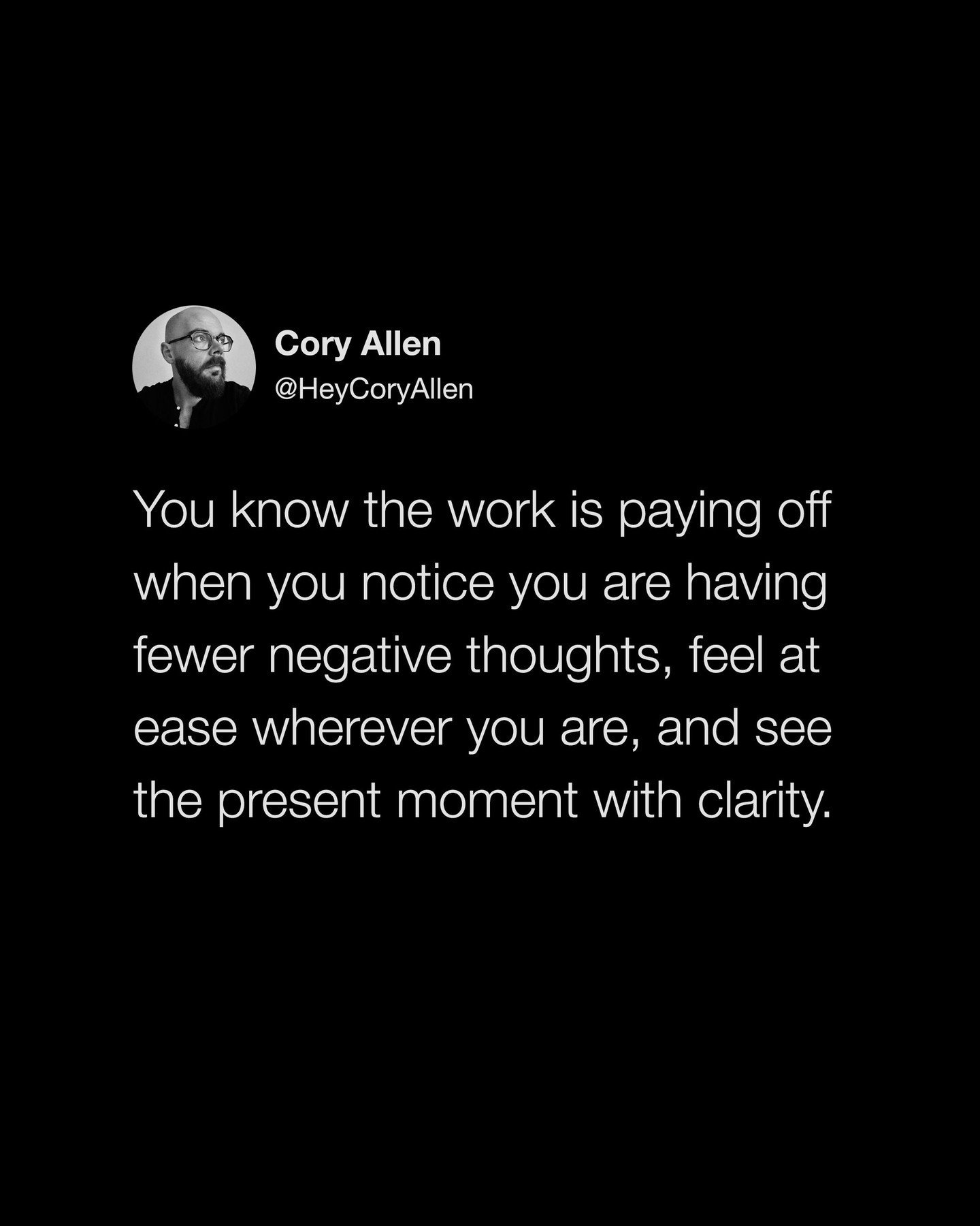 Drop a 🖤 if you feel this. 

@heycoryallen: You know the work is paying off when you notice you&rsquo;re having fewer negative thoughts, feel at ease wherever you are, and see the present moment with clarity.