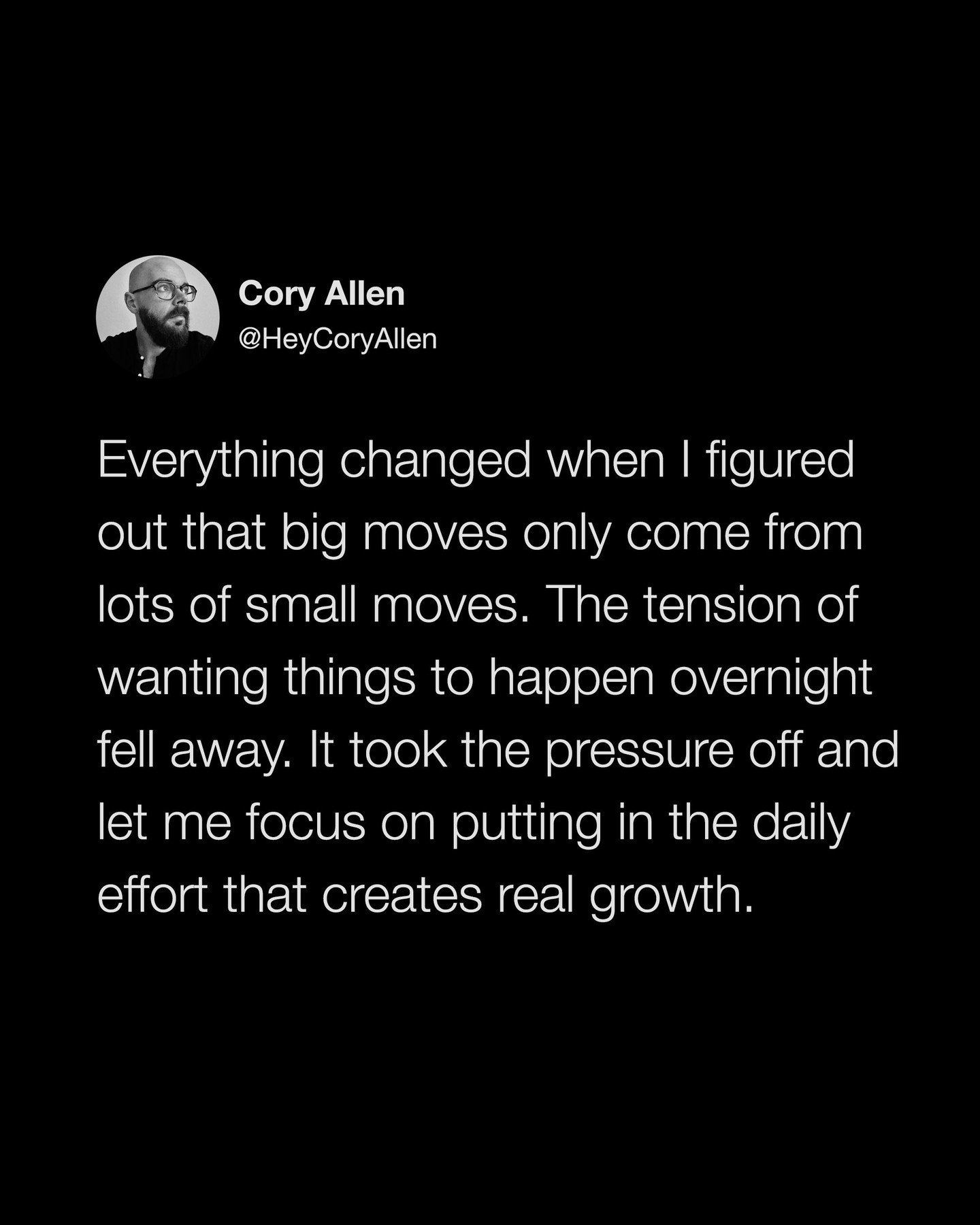 This quote is from my new book, Brave New You. Comment &quot;brave&quot; and I'll DM you a preorder link where you can claim your free bonus material!

@heycoryallen: Everything changed when I figured out that big moves only come from lots of small m
