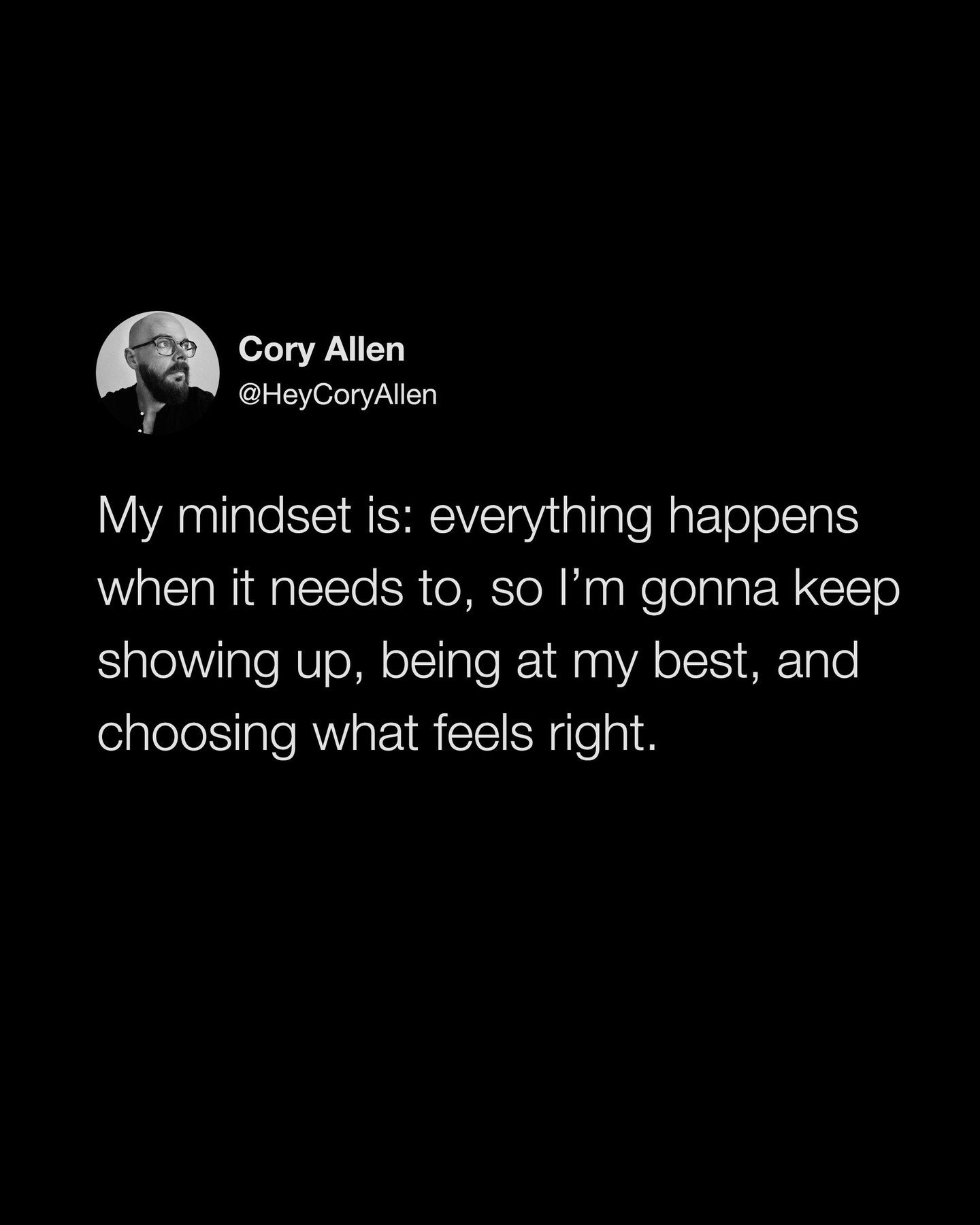 Drop a 🖤 if you feel this.

@heycoryallen: My mindset is: everything happens when it needs to, so I&rsquo;m gonna keep showing up, being at my best, and choosing what feels right.