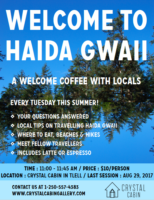 Welcome to Haida Gwaii! Join us every Tuesday at 11AM at Crystal Cabin this summer until August 29, 2017 for a welcome coffee with locals! 