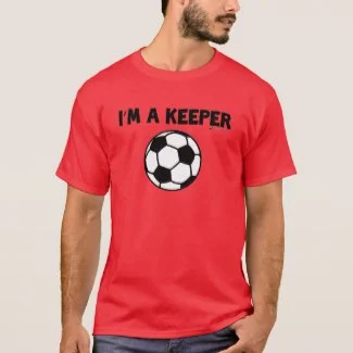 I'm A Keeper - Funny Soccer T-shirt