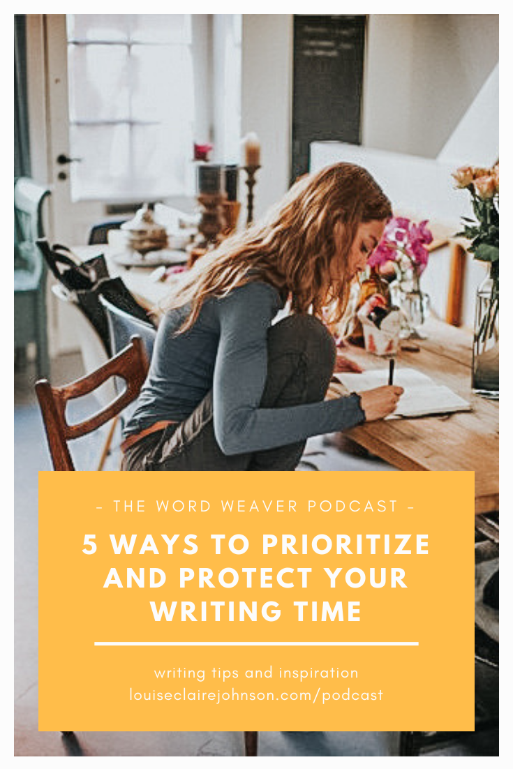 5 ways to prioritize and protect your writing time - how to make time for writing in your life - the word weaver podcast.png