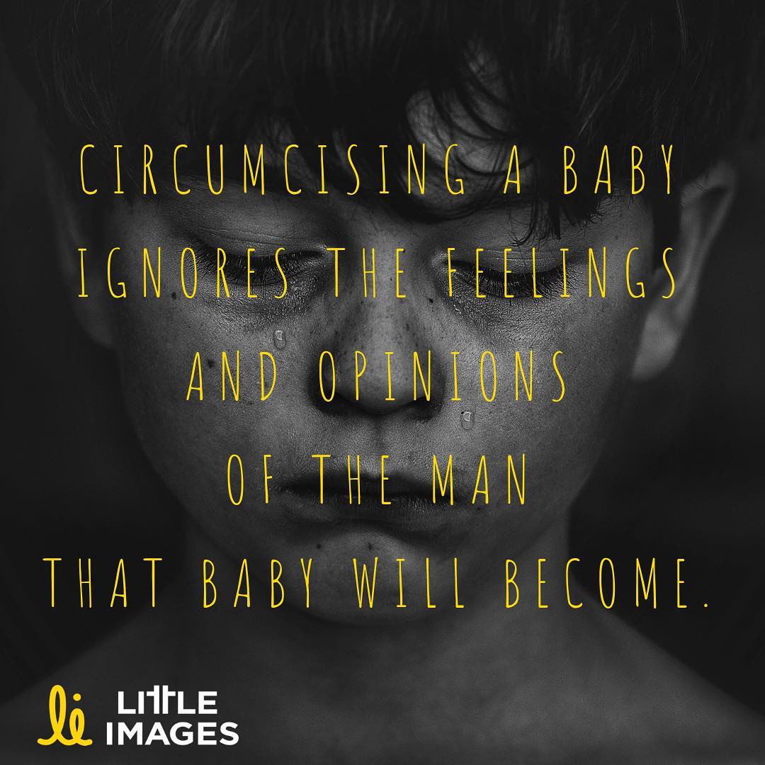 Image: Black and white closeup of boy’s face, downcast, tears falling. Text: “Circumcising a baby ignores the feelings and opinions of the man that baby will become. Littleimages.org”