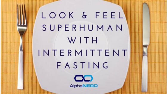 Look and Feel Superhuman with Intermittent Fasting