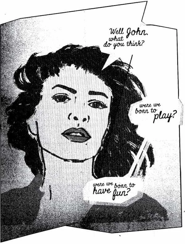 A black-and-white illustration of a woman with expressive eyes and wavy hair. Text bubbles ask, "Well John, what do you think? Were we born to play? Were we born to have fun?" The tone is contemplative.
